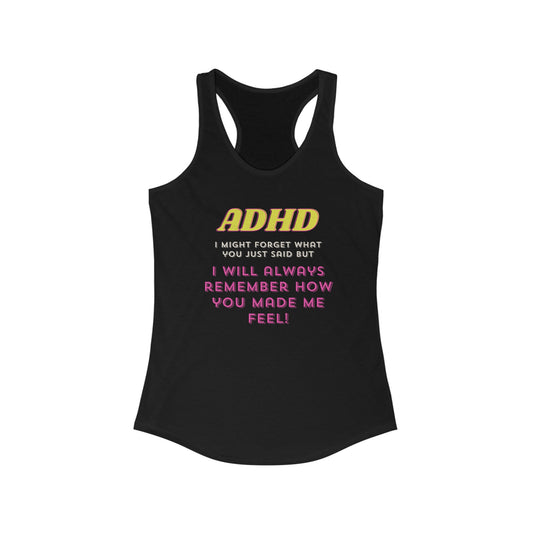 ADHD, I might forget what you said but I'll always remember how you made me feel Women's Ideal Racerback Tank