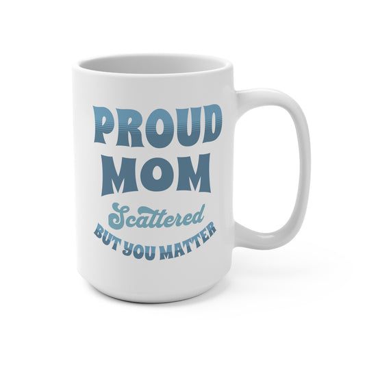 Proud mom, scattered but you matter Mug 15oz